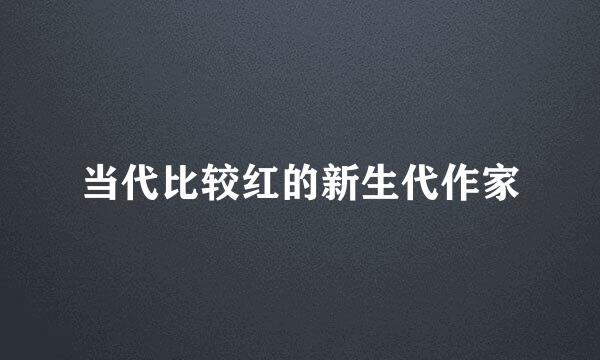 当代比较红的新生代作家