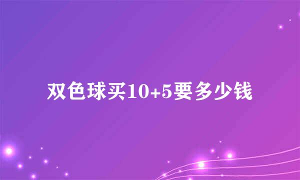 双色球买10+5要多少钱