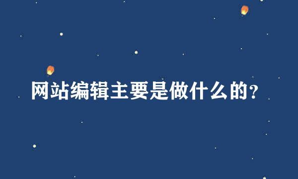 网站编辑主要是做什么的？