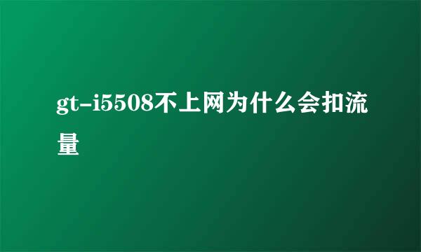 gt-i5508不上网为什么会扣流量