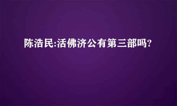 陈浩民:活佛济公有第三部吗?