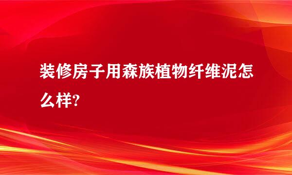 装修房子用森族植物纤维泥怎么样?