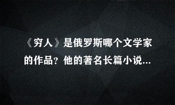 《穷人》是俄罗斯哪个文学家的作品？他的著名长篇小说有那些？（2部）