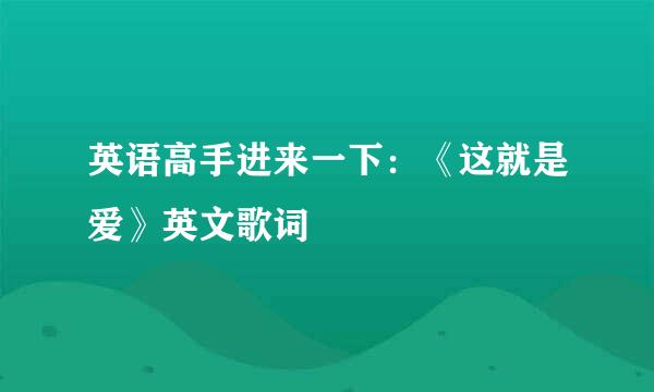 英语高手进来一下：《这就是爱》英文歌词