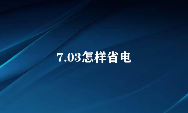 7.03怎样省电