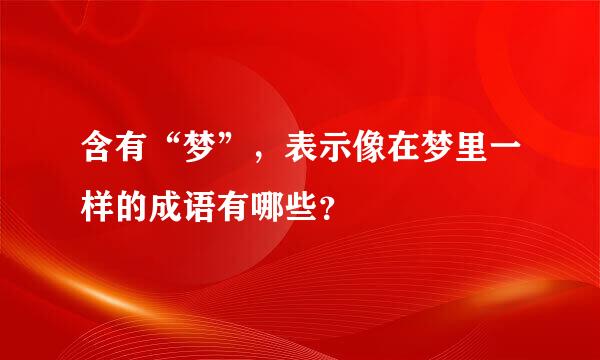 含有“梦”，表示像在梦里一样的成语有哪些？