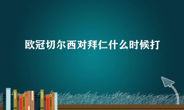 欧冠切尔西对拜仁什么时候打