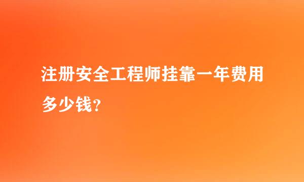 注册安全工程师挂靠一年费用多少钱？