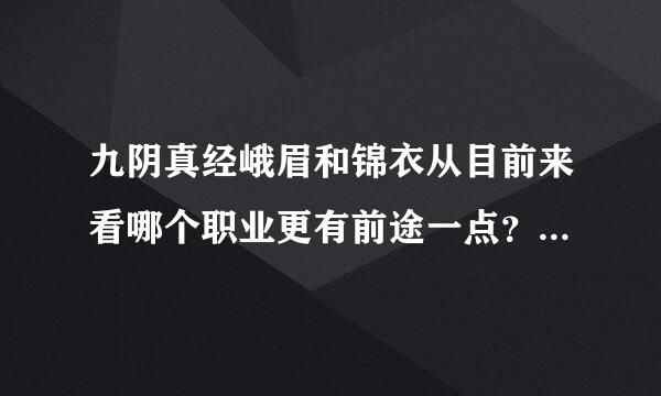 九阴真经峨眉和锦衣从目前来看哪个职业更有前途一点？求大神从PK副本方面分析，多多指点一下！谢谢！