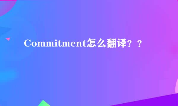 Commitment怎么翻译？？