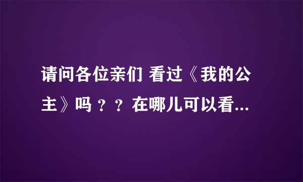 请问各位亲们 看过《我的公主》吗 ？？在哪儿可以看到国语版的呀？、