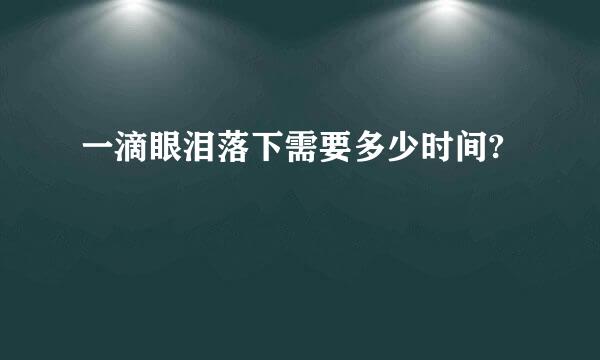 一滴眼泪落下需要多少时间?