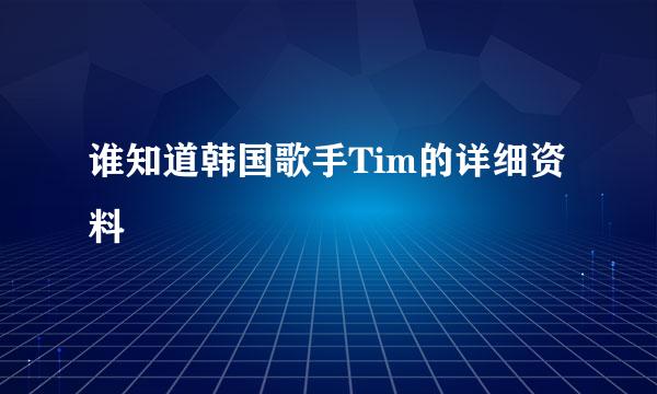 谁知道韩国歌手Tim的详细资料