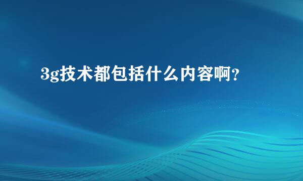 3g技术都包括什么内容啊？