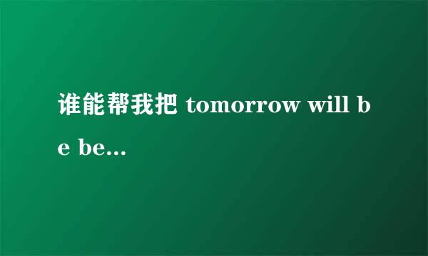 谁能帮我把 tomorrow will be better 按句译成中文么？