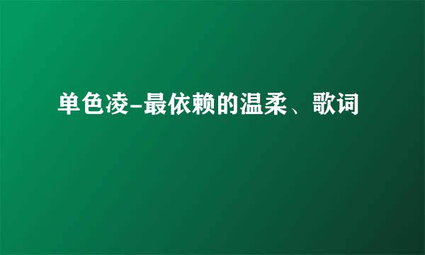 单色凌-最依赖的温柔、歌词