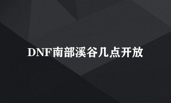 DNF南部溪谷几点开放