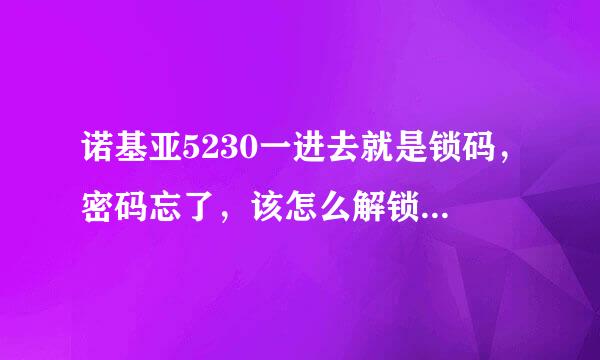 诺基亚5230一进去就是锁码，密码忘了，该怎么解锁？恢复出厂设置也要锁码密码。