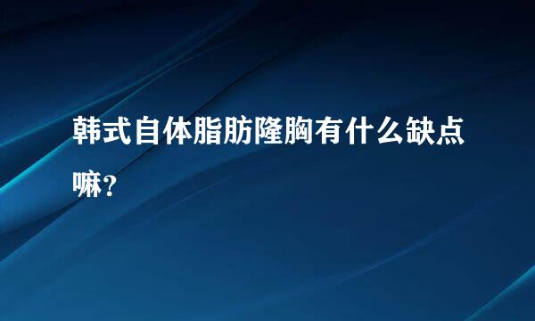 韩式自体脂肪隆胸有什么缺点嘛？