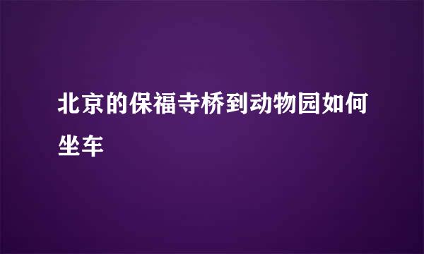 北京的保福寺桥到动物园如何坐车