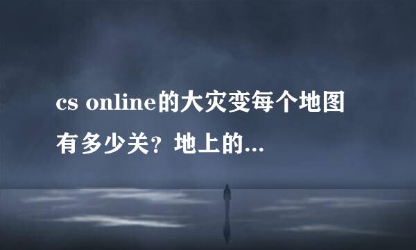 cs online的大灾变每个地图有多少关？地上的箱子是干什么的？