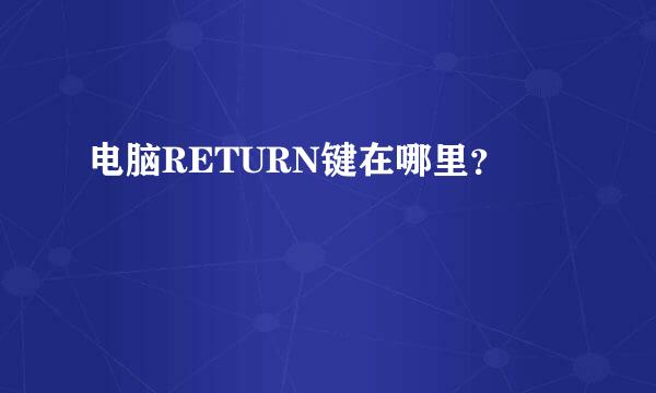 电脑RETURN键在哪里？