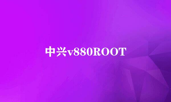 中兴v880ROOT