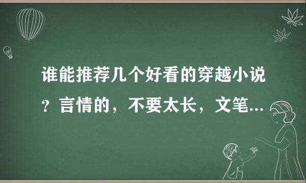 谁能推荐几个好看的穿越小说？言情的，不要太长，文笔老练点的，太幼稚了看了受不了