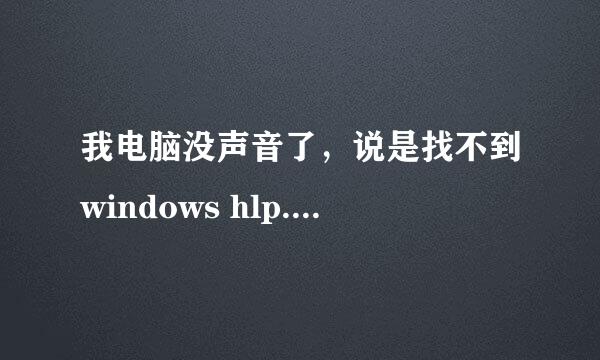 我电脑没声音了，说是找不到windows hlp.我下载了后还是没声音是怎么回事？