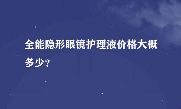 全能隐形眼镜护理液价格大概多少？