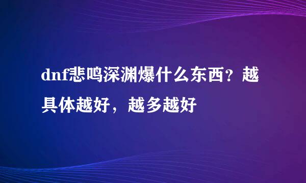 dnf悲鸣深渊爆什么东西？越具体越好，越多越好