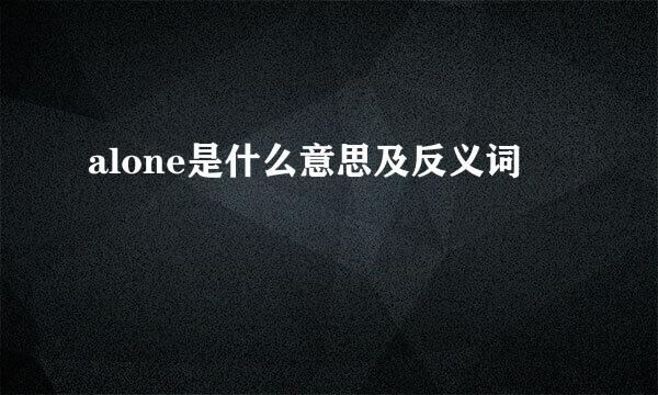 alone是什么意思及反义词