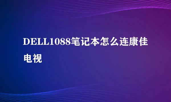 DELL1088笔记本怎么连康佳电视