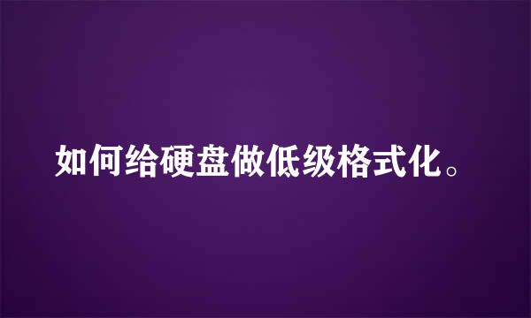 如何给硬盘做低级格式化。