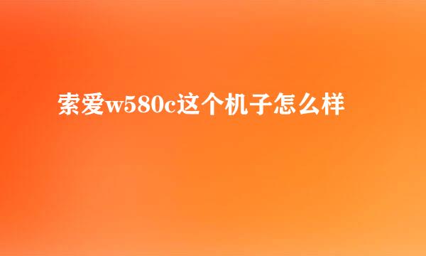 索爱w580c这个机子怎么样