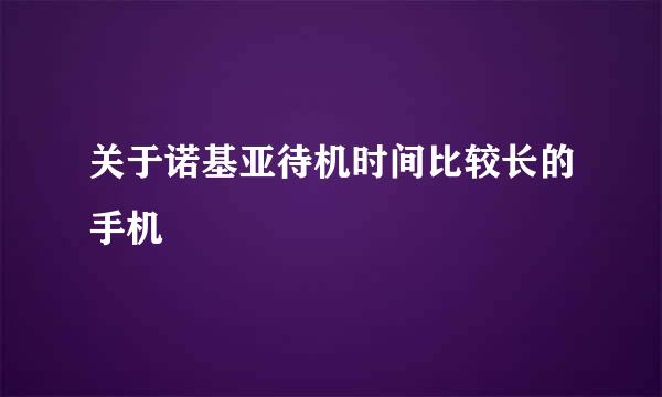 关于诺基亚待机时间比较长的手机