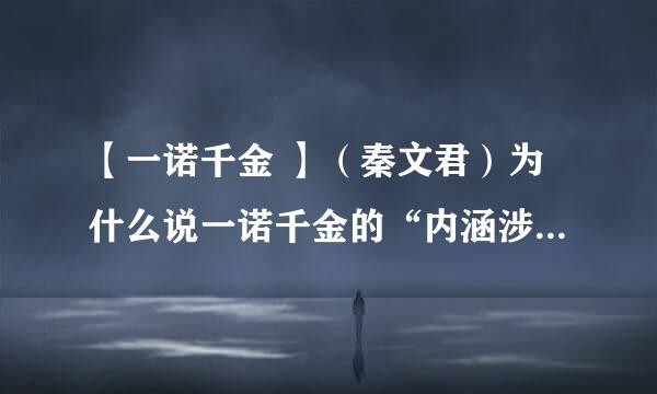 【一诺千金 】（秦文君）为什么说一诺千金的“内涵涉及到对世界是否郑重”？请结合文章内容谈谈你的看法。