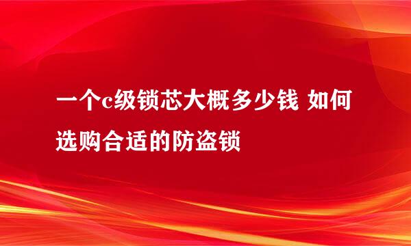 一个c级锁芯大概多少钱 如何选购合适的防盗锁