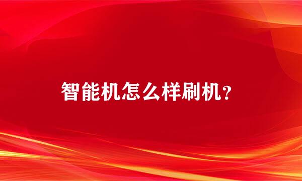 智能机怎么样刷机？