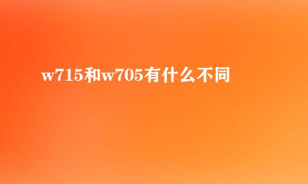 w715和w705有什么不同