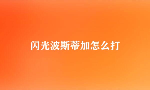 闪光波斯蒂加怎么打