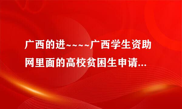 广西的进~~~~广西学生资助网里面的高校贫困生申请怎么进不去啊?