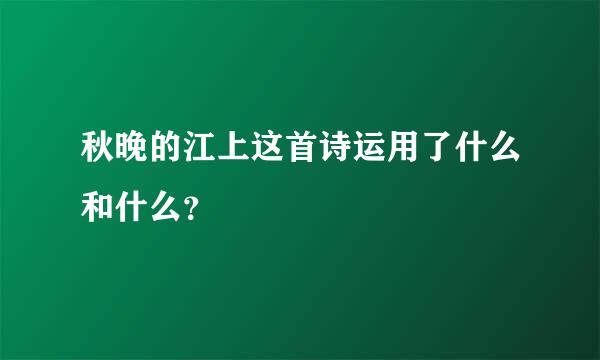 秋晚的江上这首诗运用了什么和什么？