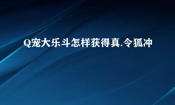 Q宠大乐斗怎样获得真.令狐冲