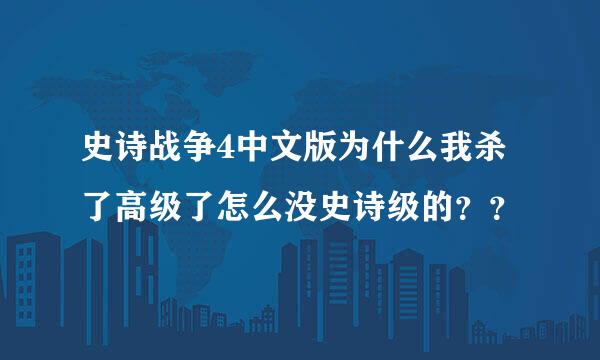 史诗战争4中文版为什么我杀了高级了怎么没史诗级的？？