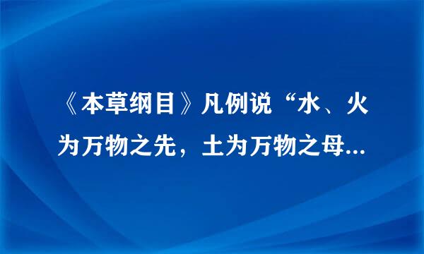 《本草纲目》凡例说“水、火为万物之先，土为万物之母。”既然水、火为先，土又为何为母