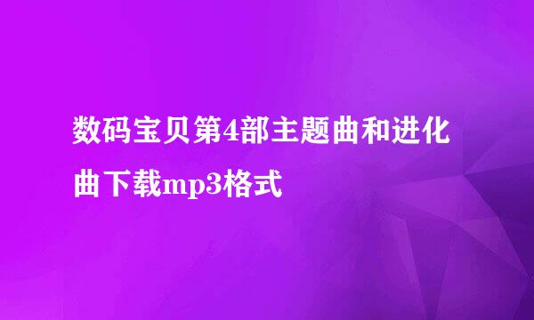 数码宝贝第4部主题曲和进化曲下载mp3格式