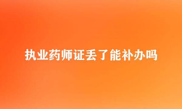 执业药师证丢了能补办吗