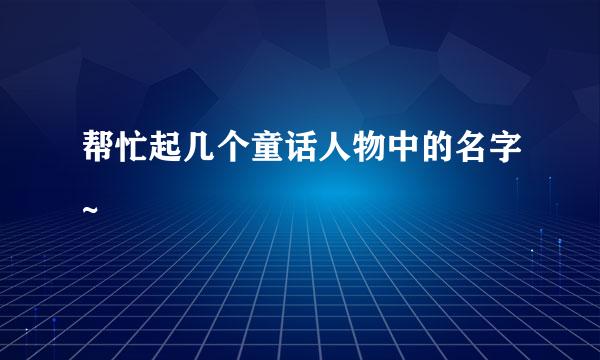 帮忙起几个童话人物中的名字~