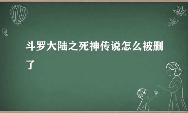 斗罗大陆之死神传说怎么被删了